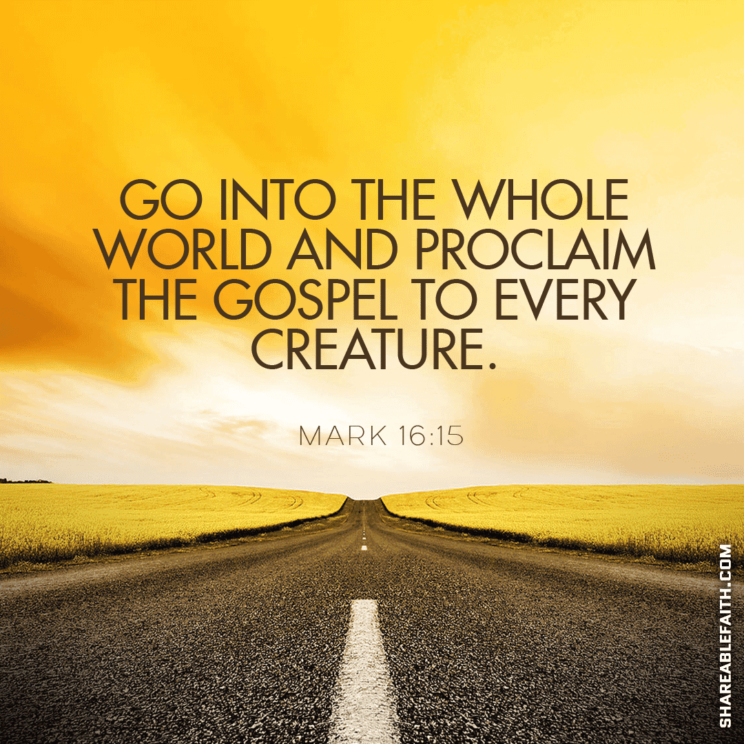 Go into the whole world and proclaim the GOSPEL to every creature.